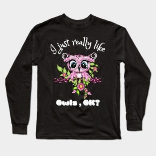 I Just Really like Owls Ok, Cute Owl Long Sleeve T-Shirt